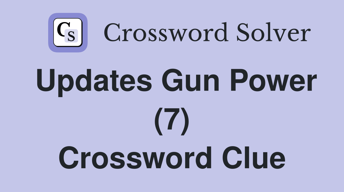 Updates Gun Power (7) - Crossword Clue Answers - Crossword Solver